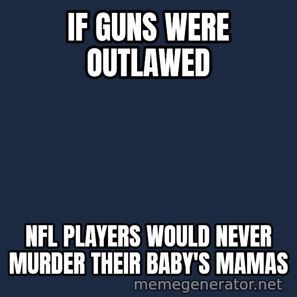 Oj Simpson meme: If guns were outlawed / nfl players would never murder their baby's mamas