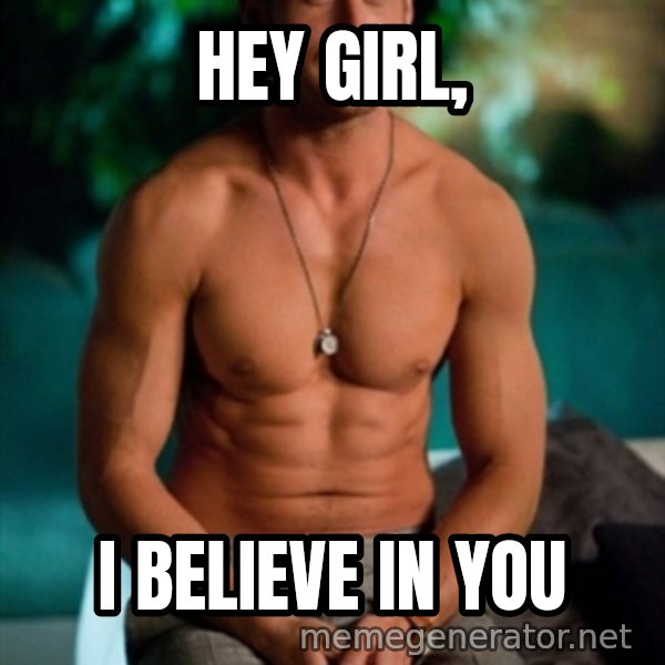 Shirtless Ryan Gosling meme: Hey girl, / I believe in you