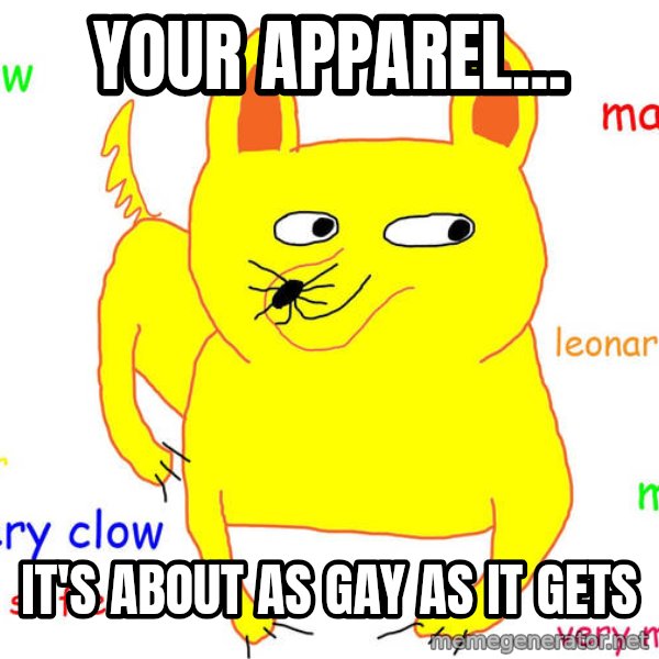 Grumpy Cat  meme: Your apparel... / it's about as gay as it gets