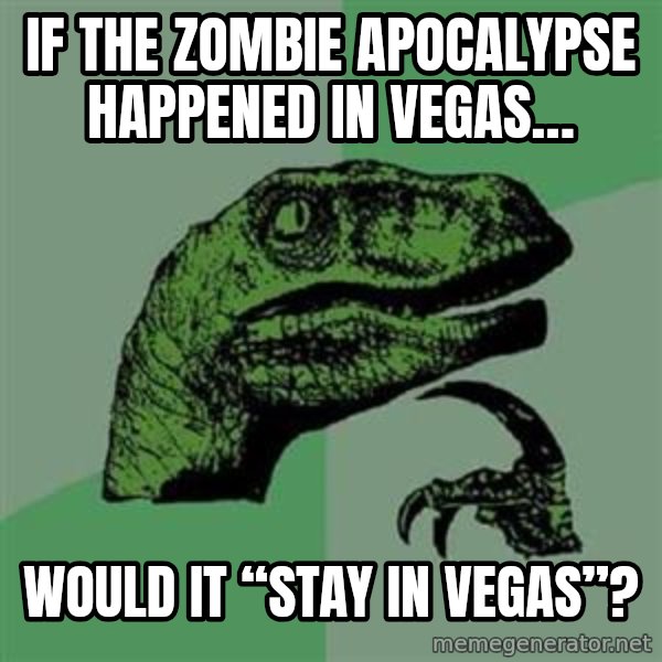 Philosoraptor meme: If the zombie apocalypse happened in Vegas… / would it “stay in Vegas”?