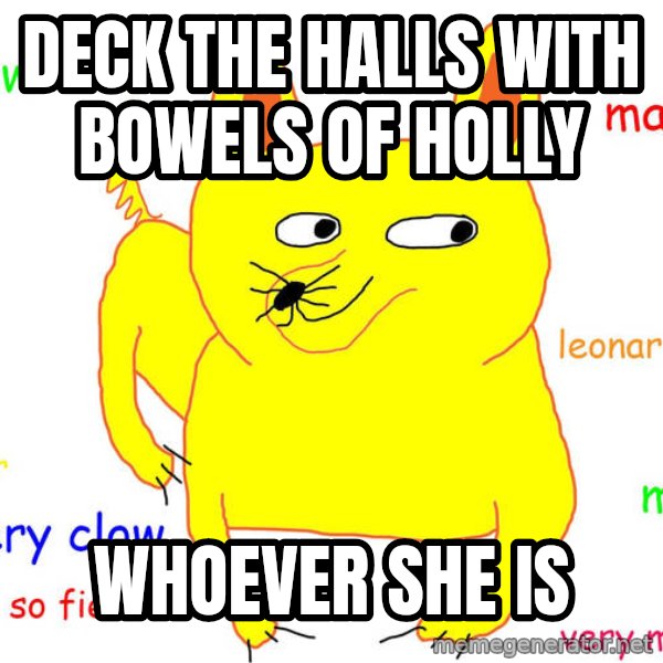 Grumpy Cat  meme: deck the halls with bowels of holly / whoever she is