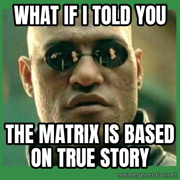 Matrix Morpheus meme: WHAT IF I TOLD YOU / THE MATRIX IS BASED ON TRUE STORY