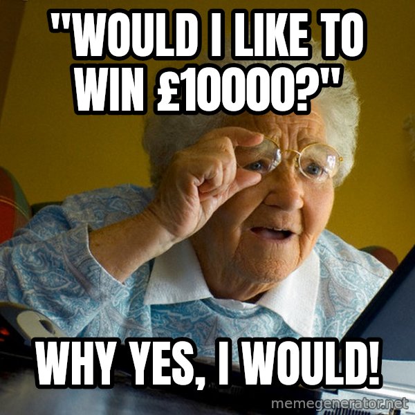 Internet Grandma Surprise meme: "would i like to win £10000?" / why yes, i would!