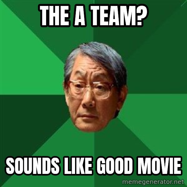 High Expectations Asian Father meme: the a teAM? / SOUNDS LIKE GOOD MOVIE