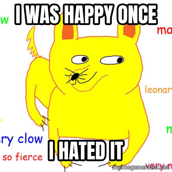 Grumpy Cat  meme: I was happy once / i hated it