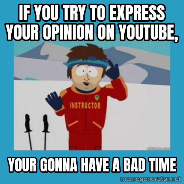 SouthPark Bad Time meme meme: If you try to express your opinion on youtube, / your gonna have a bad time