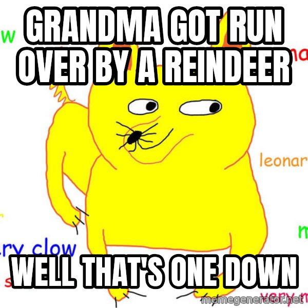 Grumpy Cat  meme: grandma got run over by a reindeer / well that's one down