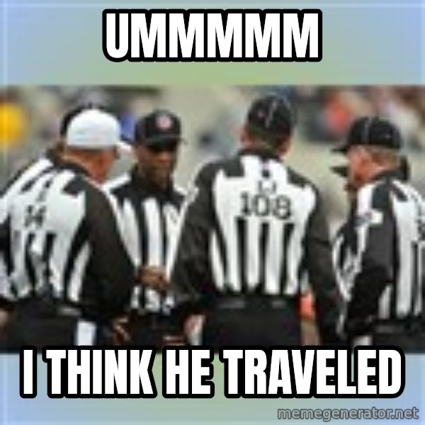 NFL Ref Meeting meme: UMMMMM / I THINK HE TRAVELED