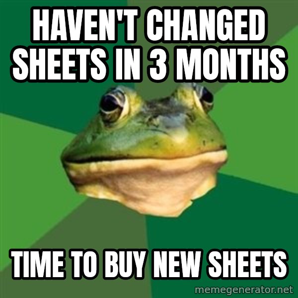 Foul Bachelor Frog meme: Haven't changed sheets in 3 months / Time to buy new sheets