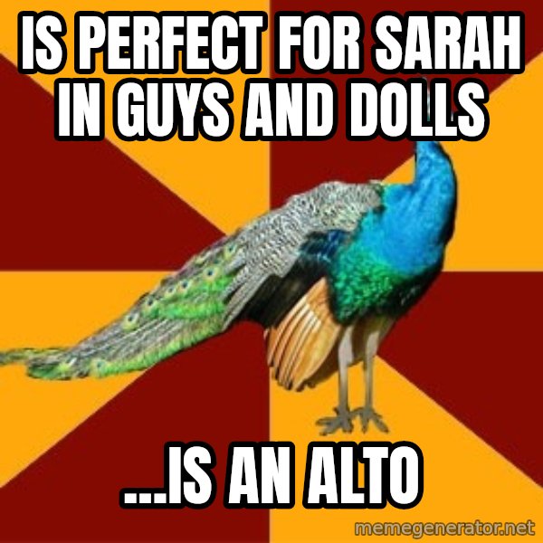 Thespian Peacock meme: IS PERFECT FOR SARAH IN GUYS AND DOLLS / ...IS AN ALTO