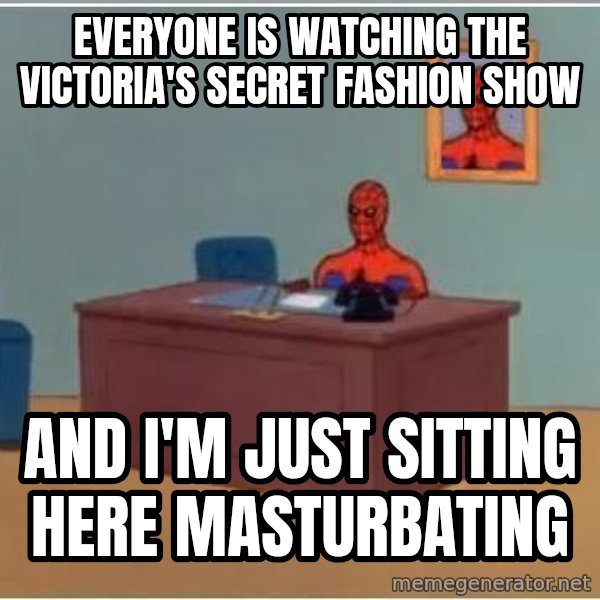 Spiderman Desk meme: Everyone is watching the Victoria's secret fashion show / and i'm just sitting here masturbating