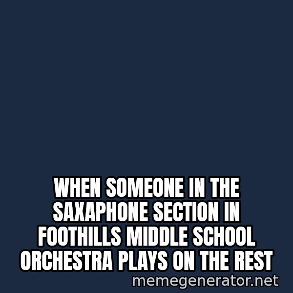 Spongebob And Patrick Laughing meme: when someone in the saxaphone section in foothills middle school orchestra plays on the rest