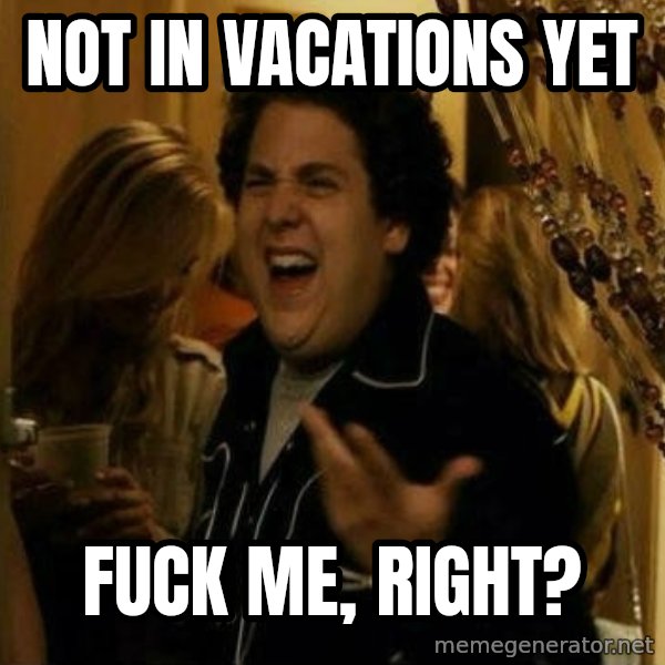 Fuck me right meme: not in vacations yet / fuck me, right?