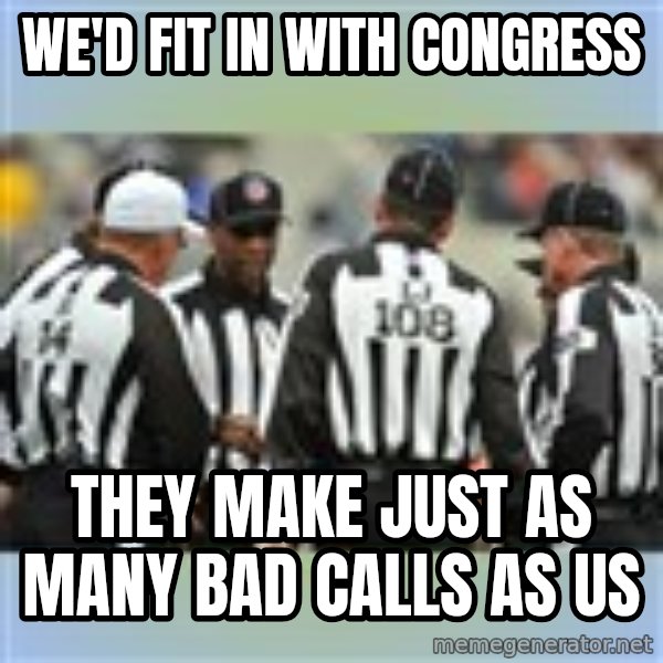 NFL Ref Meeting meme: we'd fit in with congress / they make just as many bad calls as us