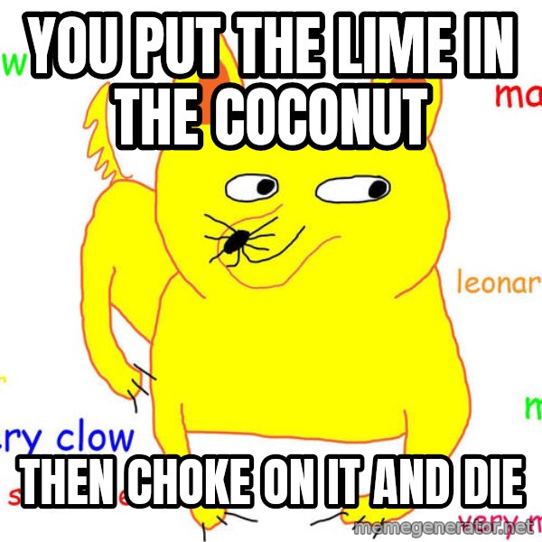 Grumpy Cat  meme: you put the lime in the coconut / then choke on it and die