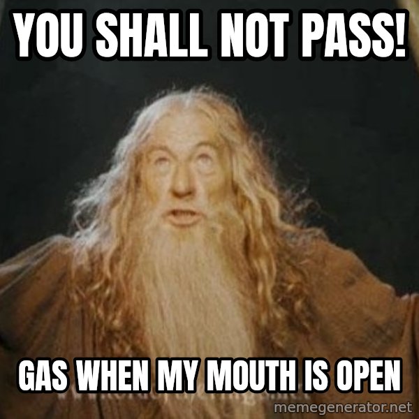 You shall not pass meme: you shall not pass! / gas when my mouth is open
