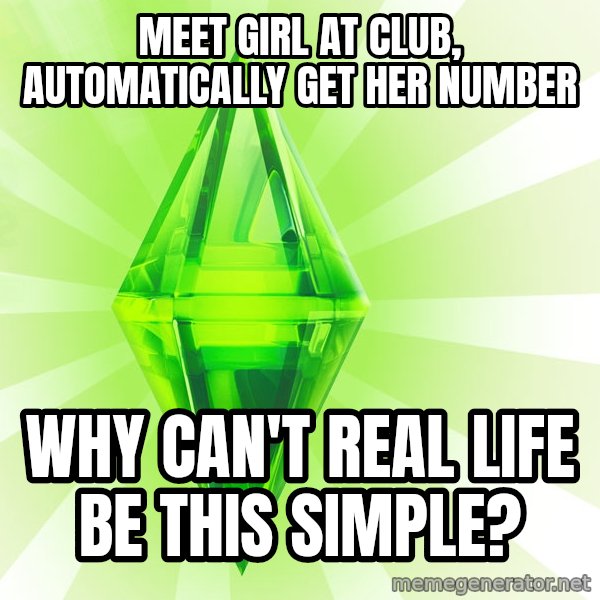 Sims meme: meet girl at club, automatically get her number / why can't real life be this simple?