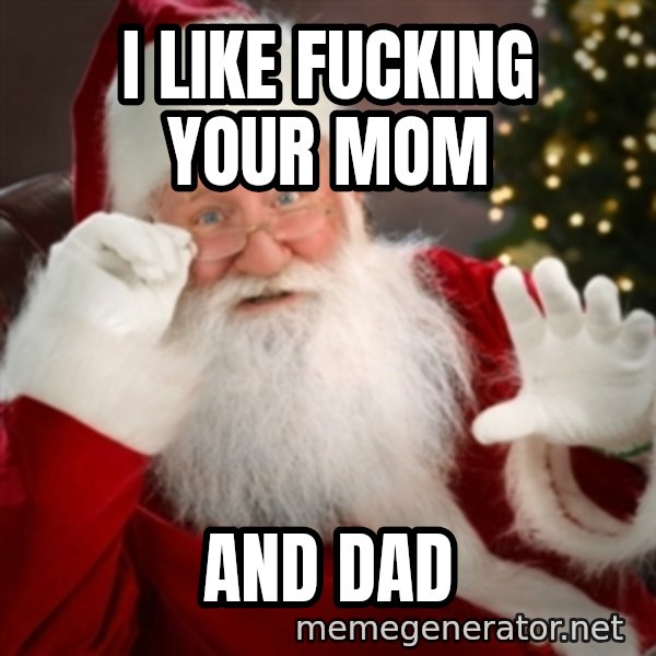 Santa claus meme: i like fucking your mom / and dad