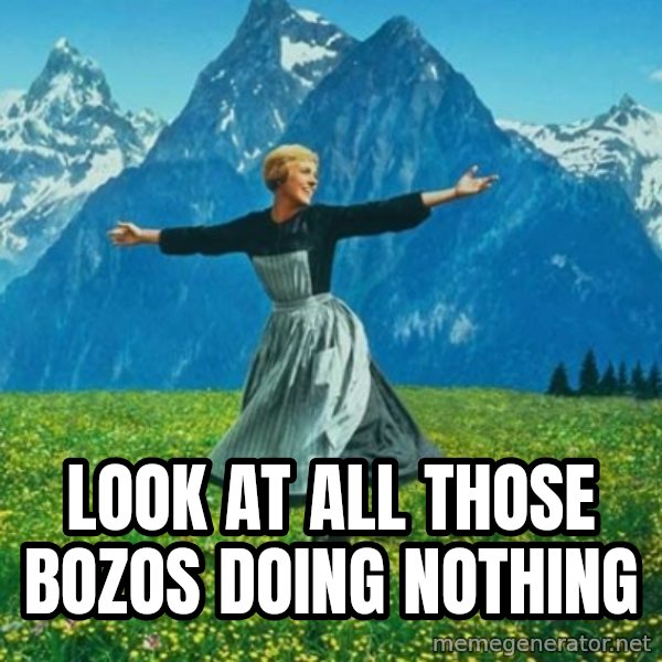 Look at All the Fucks I Give meme: LOOK at all those bozos doing nothing