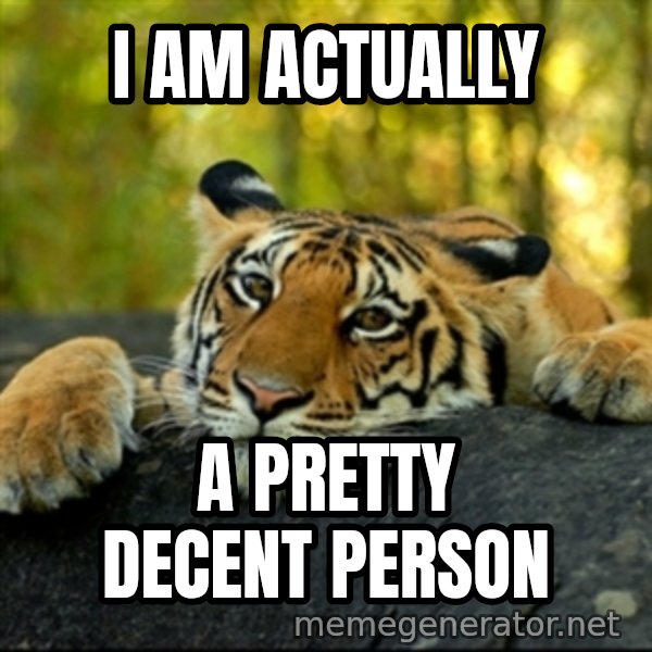 Confession Tiger meme: i am actually / a pretty decent person
