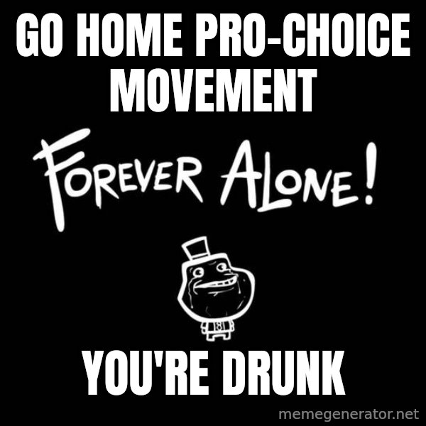 Chill Out Lemur meme: GO HOME PRO-CHOICE MOVEMENT / YOU'RE DRUNK