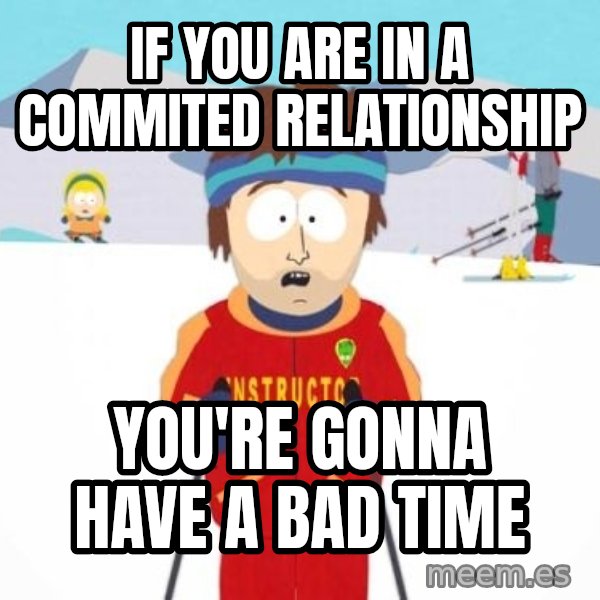 South Park Ski Teacher meme: If you are in a commited relationship / You're gonna have a bad time