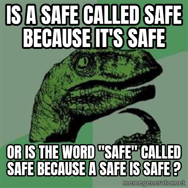 Philosoraptor meme: is a safe called safe because it's safe / or is the word "safe" called safe because a safe is safe ?