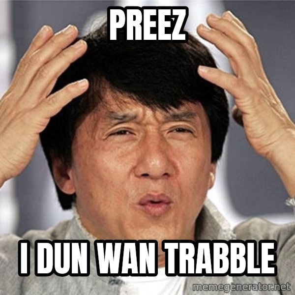 Jackie Chan meme: Preez / i dun wan trabble