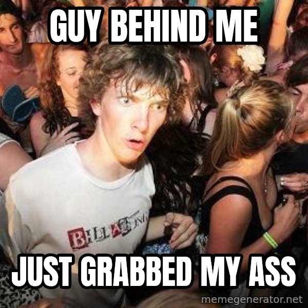 Sudden Realization Ralph meme: Guy Behind me / Just grabbed my ass