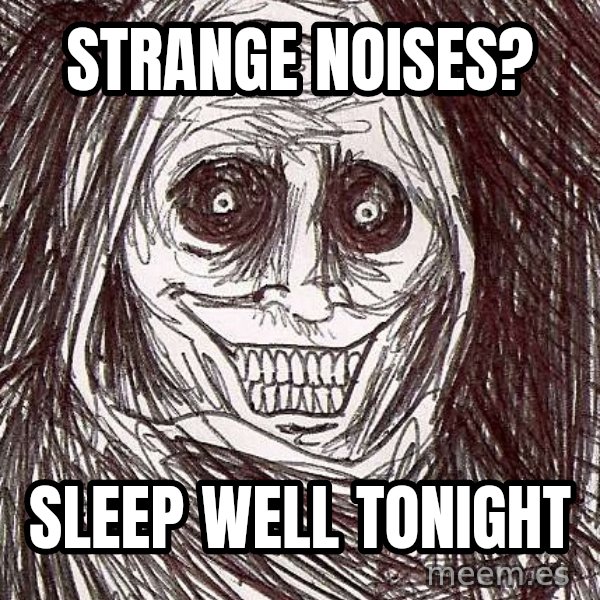 Horrifying House Guest meme: Strange noises? / Sleep well tonight