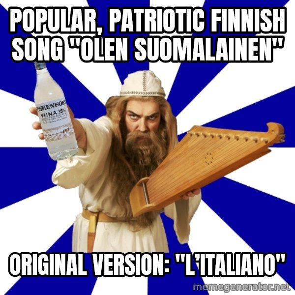 FinnishProblems meme: Popular, patriotic finnish song "olen suomalainen" / Original version: "L’italiano"