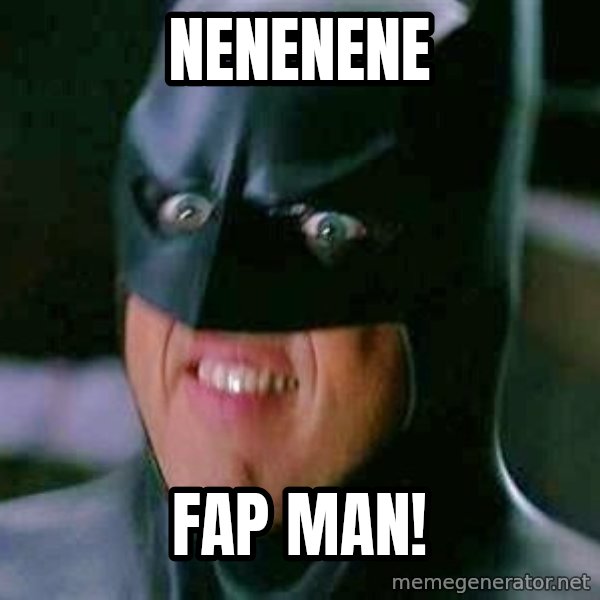 Goddamn Batman meme: nenenene / FAp MAN!