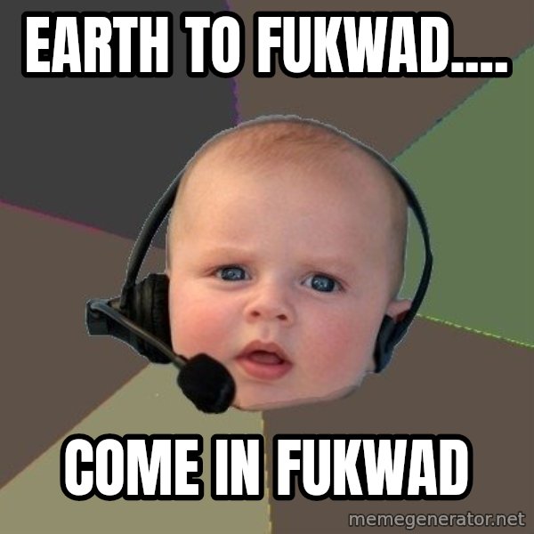 FPS N00b meme: earth to fukwad.... / come in fukwad