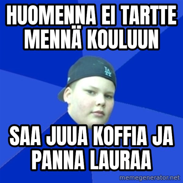 Jonnen Neuvo meme: huomenna ei tartte mennä kouluun / saa juua koffia ja panna lauraa