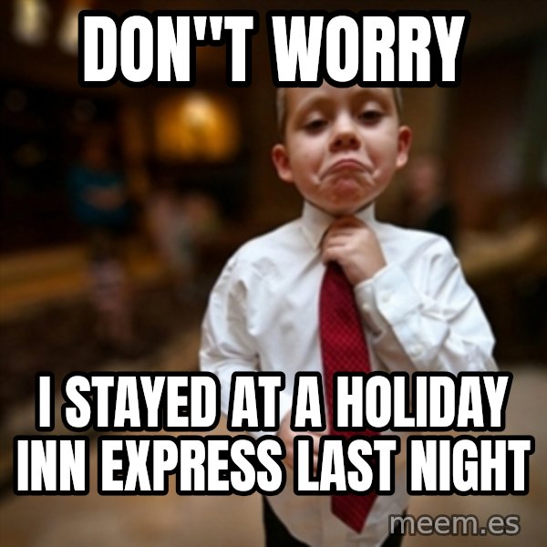Alright Then Business Kid meme: Don''t worry / I stayed at a holiday inn express last night