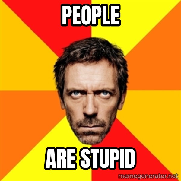 Diagnostic House meme: people / are stupid