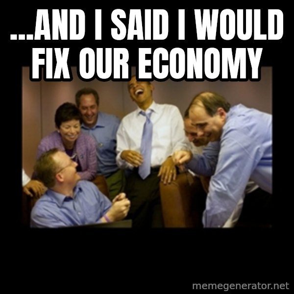 obama laughing  meme: ...AND I SAID I WOULD FIX OUR ECONOMY