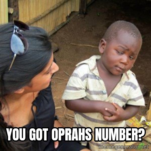 Skeptical 3rd World Kid meme: you got oprahs number?