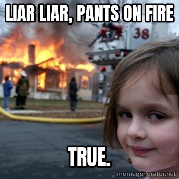 Disaster Girl meme: liar liar, pants on fire / true.
