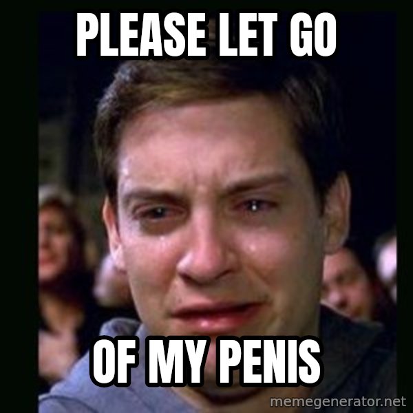 crying peter parker meme: please let go / of my penis