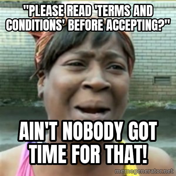 Ain't Nobody got time fo that meme: "Please Read 'Terms and Conditions' before accepting?" / ain't nobody got time for that!