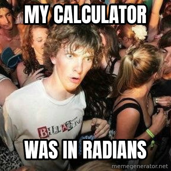 -Sudden Clarity Clarence meme: My calculator / Was in radians