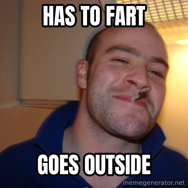 Good Guy Greg meme: has to fart / goes outside
