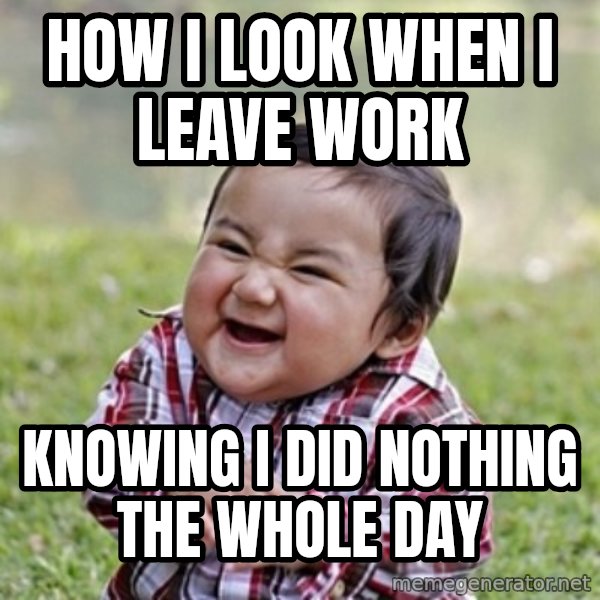 evil toddler kid2 meme: HoW I look WhEN I Leave WOrk / Knowing I did Nothing the whole Day