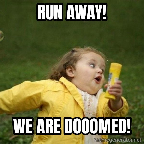 Little girl running away meme: run away! / we are dooomed!