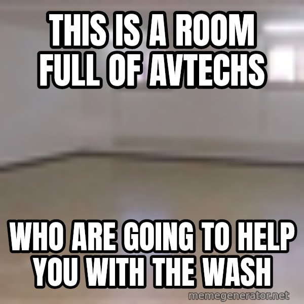 Empty Room2 meme: this is a room full of avtechs / who are going to help you with the wash