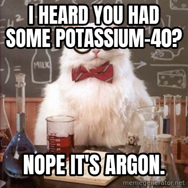 Chemistry Cat meme: i heard you had some potassium-40? / nope it's argon.
