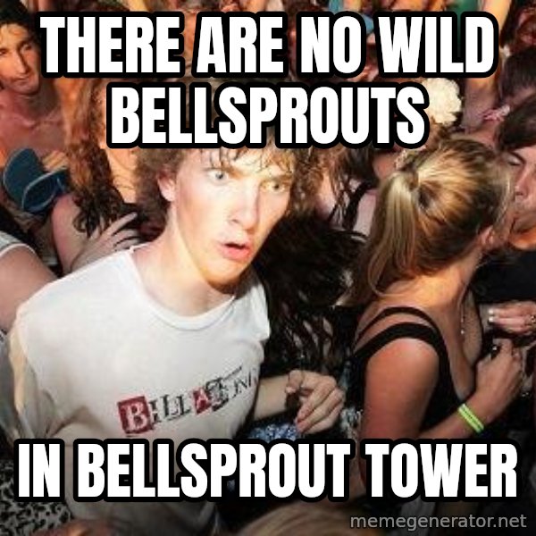 Sudden Realization Ralph meme: There are no wild bellsprouts / in bellsprout tower