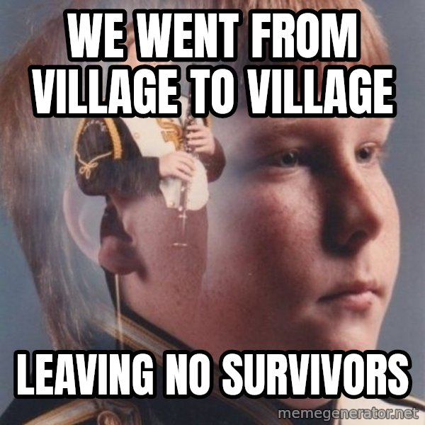PTSD Clarinet Boy meme: we went from village to village / leaving no survivors