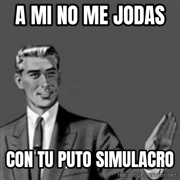 Correction Guy meme: a mi no me jodas / con tu puto simulacro